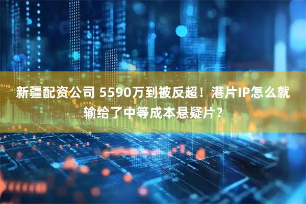 新疆配资公司 5590万到被反超！港片IP怎么就输给了中等成本悬疑片？